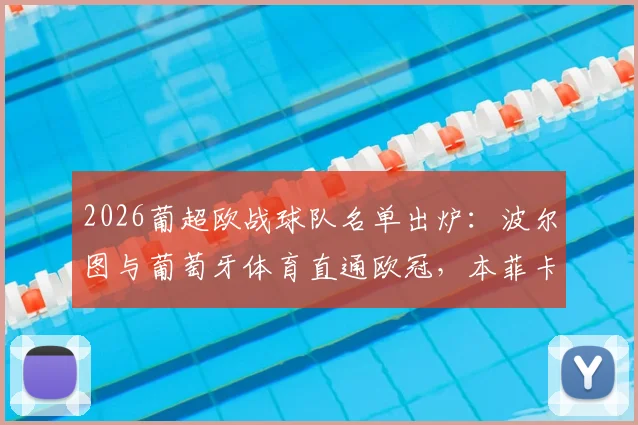 2026葡超欧战球队名单出炉：波尔图与葡萄牙体育直通欧冠，本菲卡将征战欧联资格赛