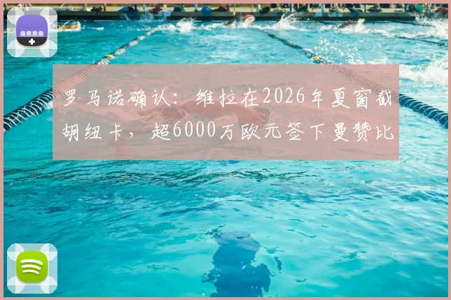 罗马诺确认:维拉在2026年夏窗截胡纽卡,超6000万欧元签下曼赞比