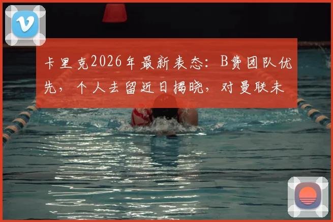 卡里克2026年最新表态：B费团队优先，个人去留近日揭晓，对曼联未来有何影响？