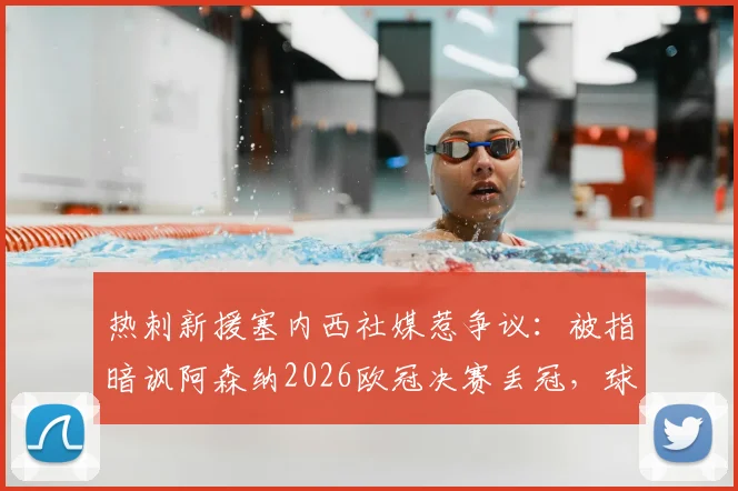 热刺新援塞内西社媒惹争议:被指暗讽阿森纳2026欧冠决赛丢冠,球迷解读背后北伦敦德比恩怨
