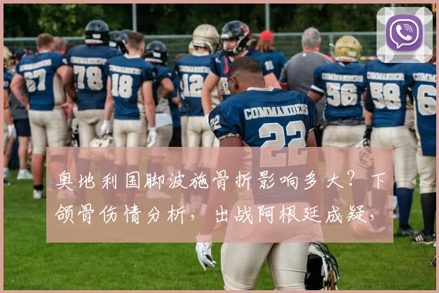 奥地利国脚波施骨折影响多大?下颌骨伤情分析,出战阿根廷成疑,2026世界杯前景解读